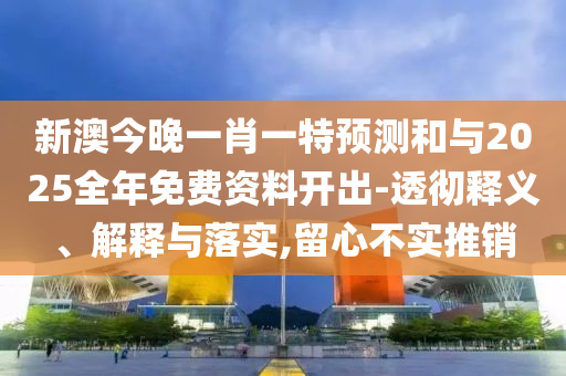 аĽñÍíÒ»Ð¤Ò»ÌØÕ¹ÍûºÍÓë2025ÕûÄêÃâ·Ñ×ÊÁÏ¿ª³ö-͸³¹ÊÍÒå¡¢Ú¹ÊÍÓëÂäʵ,ÁôÐIJ»ÊµÍÆÏú