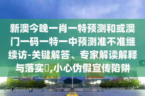 аĽñÍíÒ»Ð¤Ò»ÌØÕ¹ÍûºÍ»ò°ÄÃÅÒ»ÂëÒ»ÌØÒ»ÖÐÕ¹Íû×¼½û¾ø¼ÌÐø·Ã-Òªº¦½â´ð¡¢×¨¼Ò½â¶ÁÚ¹ÊÍÓëÂäʵ?,СÐÄα¼ÙÐû´«ÏÝÚå