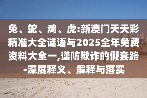 Íá¢Éß¡¢¼¦¡¢»¢:аÄÃÅÌìÌì²Ê¾«×¼´óÈ«ÃÕÓïÓë2025ÕûÄêÃâ·Ñ×ÊÁÏ´óȫһ,½÷·ÀڲƵļÙÌ×·-Éî¶ÈÊÍÒå¡¢Ú¹ÊÍÓëÂäʵ