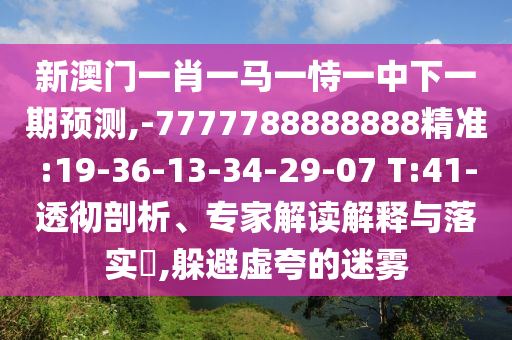 аÄÃÅһФһÂíÒ»ÊÑÒ»ÖÐÏÂÒ»ÆÚÕ¹Íû,-7777788888888¾«×¼:19-36-13-34-29-07 T:41-͸³¹ÆÊÎö¡¢×¨¼Ò½â¶ÁÚ¹ÊÍÓëÂäʵ?,ÌÓ±ÜÐé¿äµÄÃÔÎí