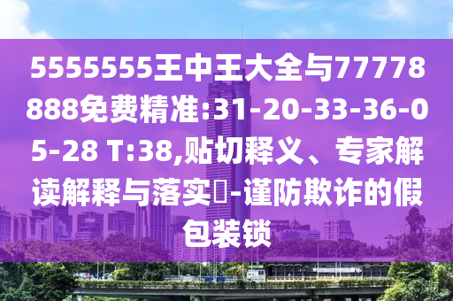 5555555ÍõÖÐÍõ´óÈ«Óë77778888Ãâ·Ñ¾«×¼:31-20-33-36-05-28 T:38,ÌùÇÐÊÍÒ塢ר¼Ò½â¶ÁÚ¹ÊÍÓëÂäʵ?-½÷·ÀڲƵļٰü×°Ëø