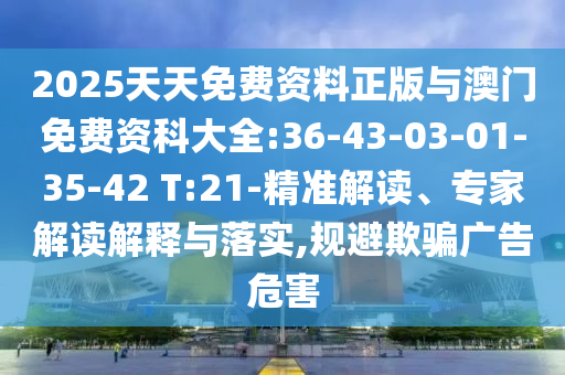 2025ÌìÌìÃâ·Ñ×ÊÁÏÕý°æÓë°ÄÃÅÃâ·Ñ×ʿƴóÈ«:36-43-03-01-35-42 T:21-¾«×¼½â¶Á¡¢×¨¼Ò½â¶ÁÚ¹ÊÍÓëÂäʵ,¹æ±ÜÓÕÆ¹ã¸æÎ£º¦