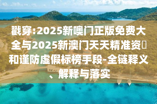 ½Ò´©:2025ÐÂàÞÃÅÕý°æÃâ·Ñ´óÈ«Óë2025аÄÃÅÌìÌ쾫׼×Ê–’ºÍ½÷·ÀÐéα±ê°ñÊÖ¶Î-È«Á´ÊÍÒå¡¢Ú¹ÊÍÓëÂäʵ