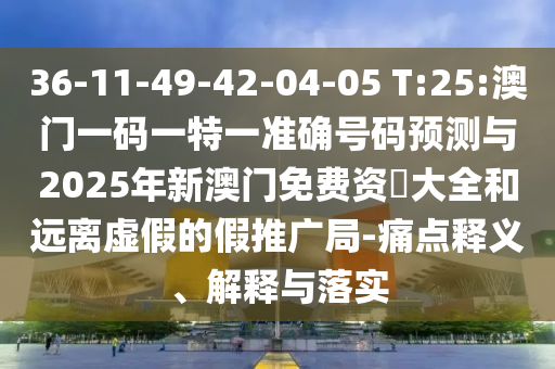 36-11-49-42-04-05 T:25:һһһ׼ȷչ2025°ʖȫԶαļƹ-ʹ塢ڹʵ