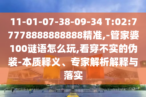 11-01-07-38-09-34 T:02:77778888888888¾«×¼,-¹Ü¼ÒÆÅ100ÃÕÓïÔõÃ´Íæ,¿´Í¸²»ÊµµÄαװ-ʵÖÊÊÍÒ塢ר¼ÒÆÊÎöÚ¹ÊÍÓëÂäʵ