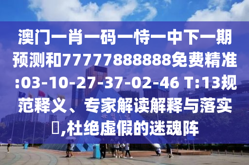 °ÄÃÅһФһÂëÒ»ÊÑÒ»ÖÐÏÂÒ»ÆÚÕ¹ÍûºÍ77777888888Ãâ·Ñ¾«×¼:03-10-27-37-02-46 T:13¹æ·¶ÊÍÒ塢ר¼Ò½â¶ÁÚ¹ÊÍÓëÂäʵ?,¶Å¾øÐéαµÄÃÔ»êÕó
