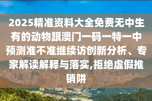 2025¾«×¼×ÊÁÏ´óÈ«Ãâ·ÑÎÞÖÐÉúÓе͝Îï¸ú°ÄÃÅÒ»ÂëÒ»ÌØÒ»ÖÐÕ¹Íû×¼½û¾ø¼ÌÐø·ÃÁ¢ÒìÆÊÎö¡¢×¨¼Ò½â¶ÁÚ¹ÊÍÓëÂäʵ,¾Ü¾øÐéÎ±ÍÆÏúÚå
