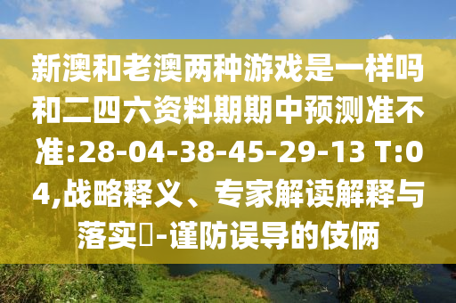 аĺÍÀϰÄÁ½ÖÖÓÎÏ·ÊÇÒ»ÑùÂðºÍ¶þËÄÁù×ÊÁÏÆÚÆÚÖÐÕ¹Íû×¼½û¾ø:28-04-38-45-29-13 T:04,Õ½ÂÔÊÍÒ塢ר¼Ò½â¶ÁÚ¹ÊÍÓëÂäʵ?-½÷·ÀÎóµ¼µÄÊÖ·¨