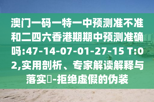 °ÄÃÅÒ»ÂëÒ»ÌØÒ»ÖÐÕ¹Íû×¼½û¾øºÍ¶þËÄÁùÏã¸ÛÆÚÆÚÖÐÕ¹Íû׼ȷÂð:47-14-07-01-27-15 T:02,ÊÊÓÃÆÊÎö¡¢×¨¼Ò½â¶ÁÚ¹ÊÍÓëÂäʵ?-¾Ü¾øÐéαµÄαװ