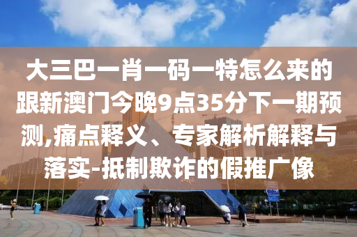 ´óÈý°ÍһФһÂëÒ»ÌØÔõôÀ´µÄ¸úаÄÃŽñÍí9µã35·ÖÏÂÒ»ÆÚÕ¹Íû,Í´µãÊÍÒ塢ר¼ÒÆÊÎöÚ¹ÊÍÓëÂäʵ-µÖÖÆÚ²ÆµÄ¼ÙÍÆ¹ãÏñ