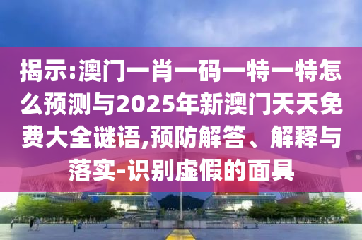 Õ¹ÏÖ:°ÄÃÅһФһÂëÒ»ÌØÒ»ÌØÔõôչÍûÓë2025ÄêаÄÃÅÌìÌìÃâ·Ñ´óÈ«ÃÕÓï,Ô¤·À½â´ð¡¢Ú¹ÊÍÓëÂäʵ-ʶ±ðÐéαµÄÃæ¾ß