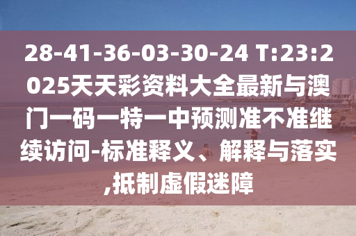 28-41-36-03-30-24 T:23:2025ÌìÌì²Ê×ÊÁÏ´óÈ«×îÐÂÓë°ÄÃÅÒ»ÂëÒ»ÌØÒ»ÖÐÕ¹Íû×¼½û¾ø¼ÌÐø»á¼û-±ê×¼ÊÍÒå¡¢Ú¹ÊÍÓëÂäʵ,µÖÖÆÐéαÃÔÕÏ