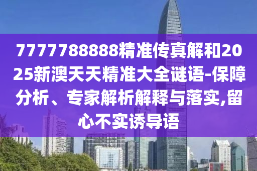 7777788888¾«×¼´«Õæ½âºÍ2025аÄÌìÌ쾫׼´óÈ«ÃÕÓï-°ü¹ÜÆÊÎö¡¢×¨¼ÒÆÊÎöÚ¹ÊÍÓëÂäʵ,ÁôÐIJ»ÊµÓÕµ¼Óï