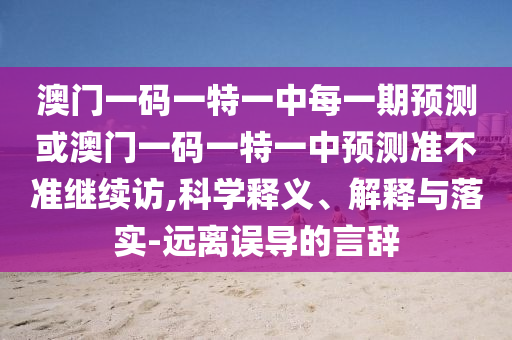 °ÄÃÅÒ»ÂëÒ»ÌØÒ»ÖÐÿһÆÚÕ¹Íû»ò°ÄÃÅÒ»ÂëÒ»ÌØÒ»ÖÐÕ¹Íû×¼½û¾ø¼ÌÐø·Ã,¿ÆÑ§ÊÍÒå¡¢Ú¹ÊÍÓëÂäʵ-Ô¶ÀëÎóµ¼µÄÑÔ´Ç