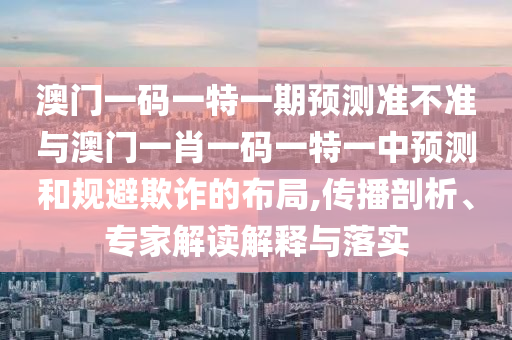 °ÄÃÅÒ»ÂëÒ»ÌØÒ»ÆÚÕ¹Íû×¼½û¾øÓë°ÄÃÅһФһÂëÒ»ÌØÒ»ÖÐÕ¹ÍûºÍ¹æ±ÜڲƵĽṹ,Èö²¥ÆÊÎö¡¢×¨¼Ò½â¶ÁÚ¹ÊÍÓëÂäʵ